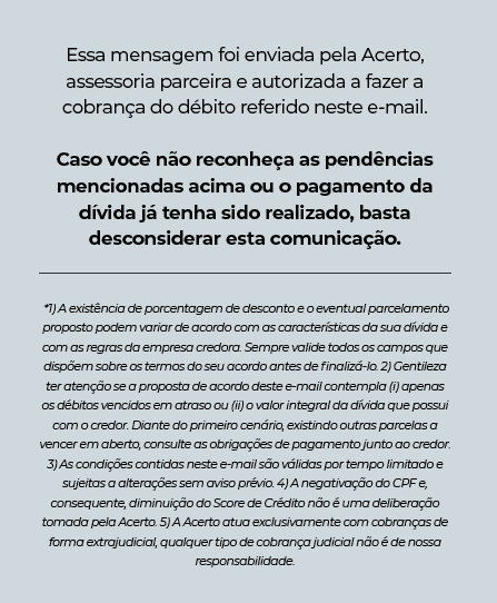 Aviso legal: a Acerto � autorizada a realizar a cobran�a informada. Caso a d�vida j� tenha sido paga ou n�o seja reconhecida, a mensagem pode ser desconsiderada. Termos sobre descontos, parcelamentos e impactos no CPF est�o descritos.
